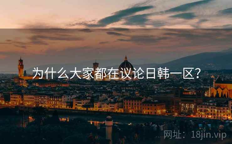 为什么大家都在议论日韩一区？