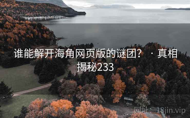 谁能解开海角网页版的谜团？ · 真相揭秘233