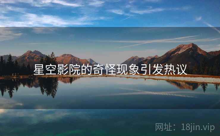 星空影院的奇怪现象引发热议