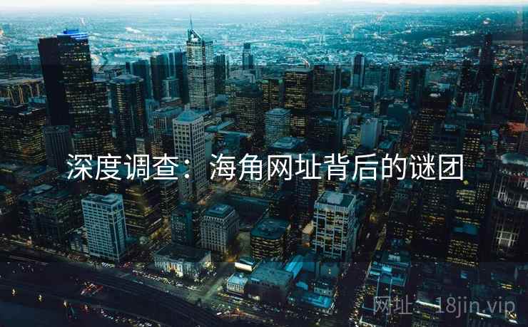 深度调查：海角网址背后的谜团