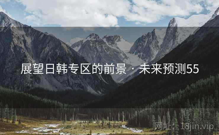 展望日韩专区的前景 · 未来预测55