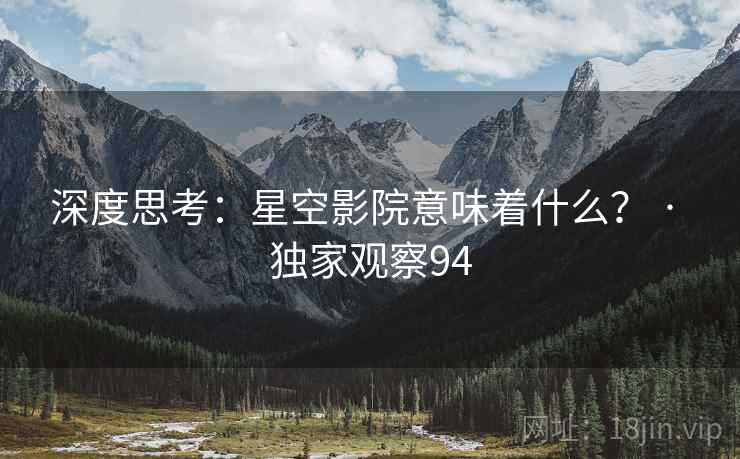 深度思考：星空影院意味着什么？ · 独家观察94