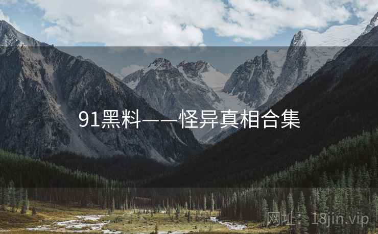 91黑料——怪异真相合集