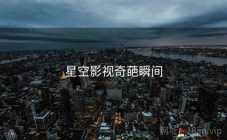 星空影视奇葩瞬间