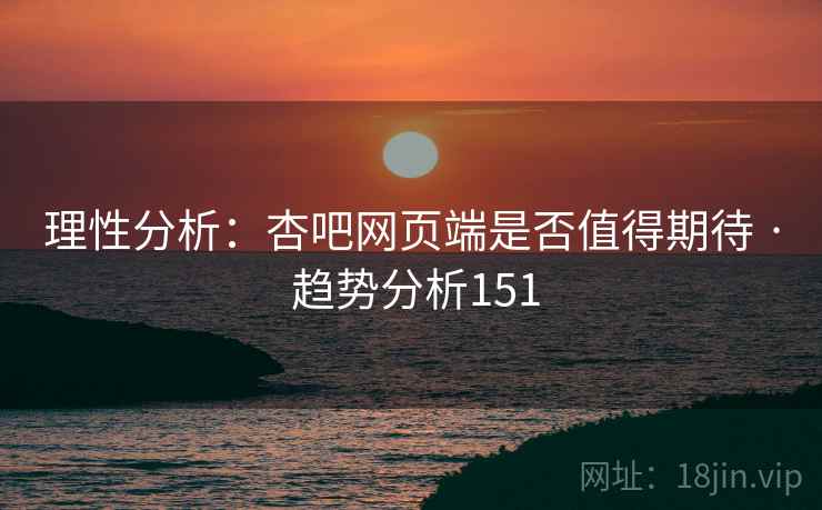 理性分析：杏吧网页端是否值得期待 · 趋势分析151