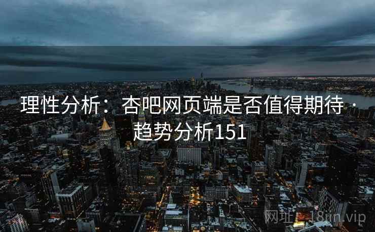 理性分析：杏吧网页端是否值得期待 · 趋势分析151