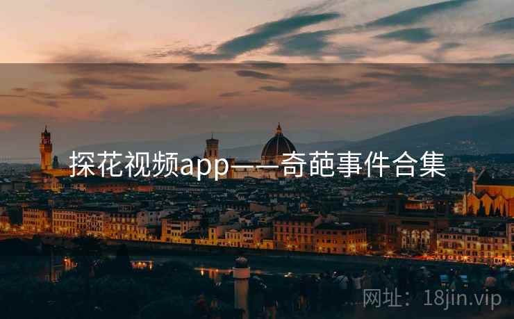 探花视频app——奇葩事件合集